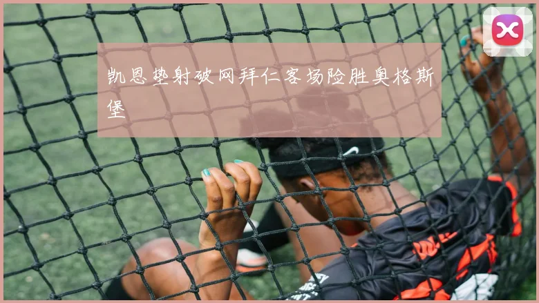 凯恩垫射破网拜仁客场险胜奥格斯堡