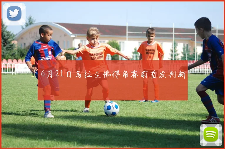 6月21日乌拉圭佛得角赛前首发判断