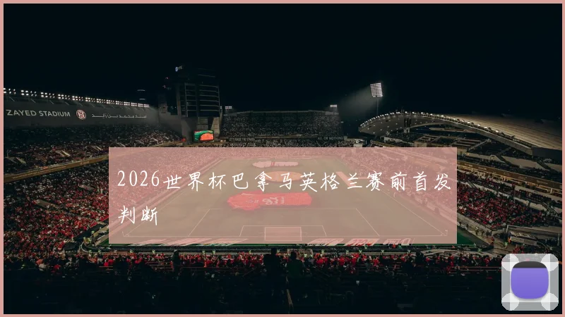 2026世界杯巴拿马英格兰赛前首发判断