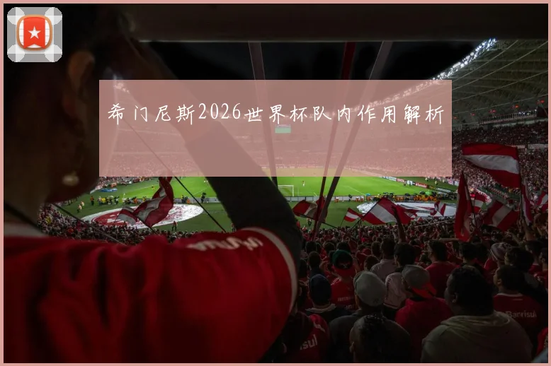 希门尼斯2026世界杯队内作用解析